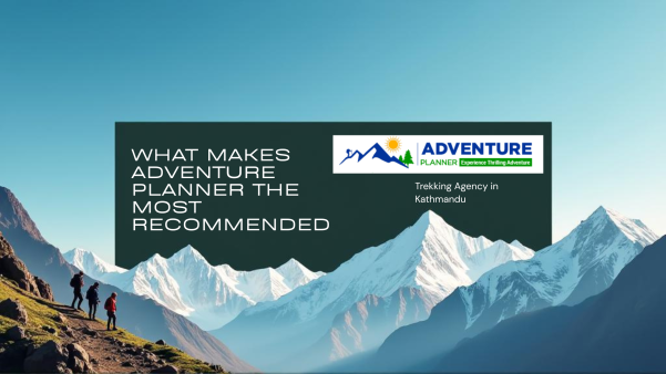 _What Makes Adventure Planner the Most Recommended Trekking Agency in Kathmandu